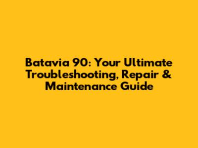 Batavia 90: Your Ultimate Troubleshooting, Repair & Maintenance Guide