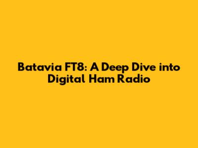 Batavia FT8: A Deep Dive into Digital Ham Radio