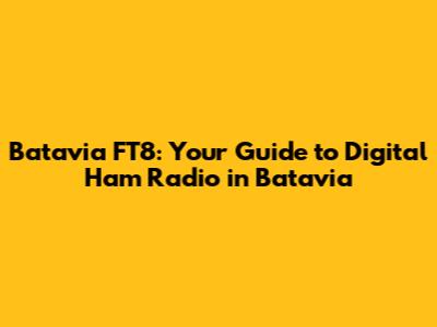 Batavia FT8: Your Guide to Digital Ham Radio in Batavia