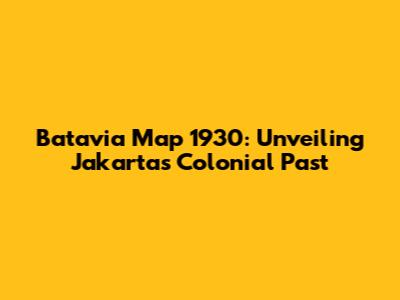 Batavia Map 1930: Unveiling Jakarta's Colonial Past
