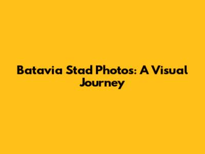 Batavia Stad Photos: A Visual Journey