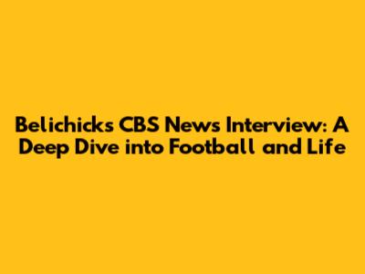 Belichick's CBS News Interview: A Deep Dive into Football and Life