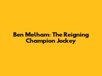 Ben Melham: The Reigning Champion Jockey