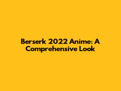 Berserk 2022 Anime: A Comprehensive Look