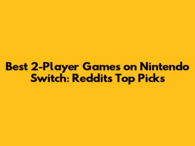 Best 2-Player Games on Nintendo Switch: Reddit's Top Picks