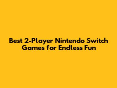 Best 2-Player Nintendo Switch Games for Endless Fun