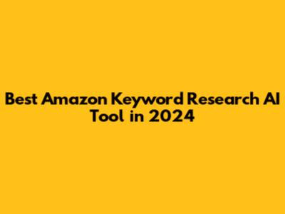 Best Amazon Keyword Research AI Tool in 2024