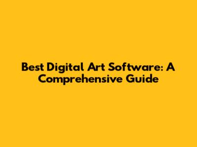 Best Digital Art Software: A Comprehensive Guide