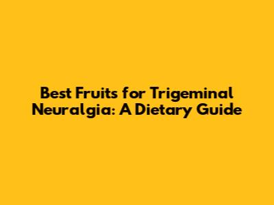 Best Fruits for Trigeminal Neuralgia: A Dietary Guide