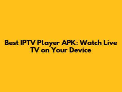 Best IPTV Player APK: Watch Live TV on Your Device