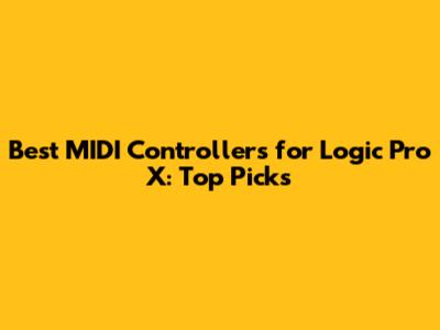 Best MIDI Controllers for Logic Pro X: Top Picks