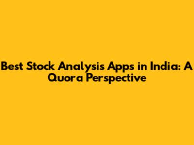 Best Stock Analysis Apps in India: A Quora Perspective