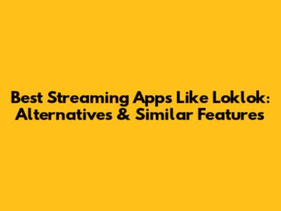 Best Streaming Apps Like Loklok: Alternatives & Similar Features
