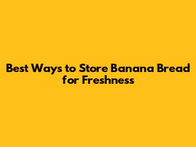 Best Ways to Store Banana Bread for Freshness