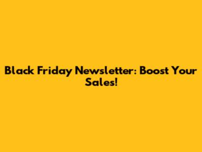 Black Friday Newsletter: Boost Your Sales!