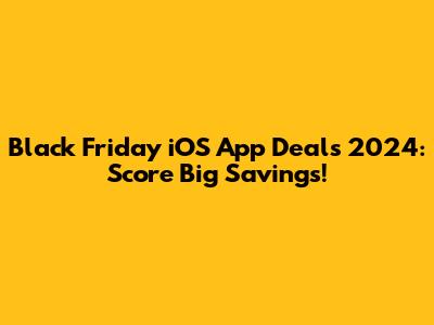 Black Friday iOS App Deals 2024: Score Big Savings!