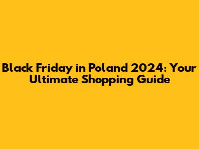 Black Friday in Poland 2024: Your Ultimate Shopping Guide