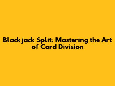 Blackjack Split: Mastering the Art of Card Division
