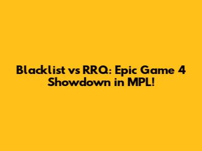 Blacklist vs RRQ: Epic Game 4 Showdown in MPL!