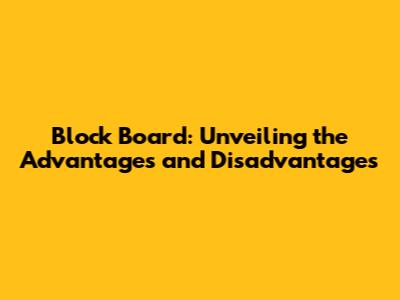 Block Board: Unveiling the Advantages and Disadvantages