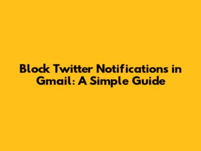 Block Twitter Notifications in Gmail: A Simple Guide