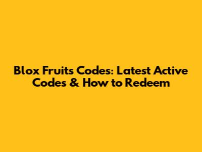 Blox Fruits Codes: Latest Active Codes & How to Redeem