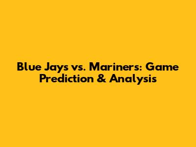 Blue Jays vs. Mariners: Game Prediction & Analysis
