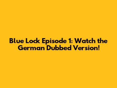 Blue Lock Episode 1: Watch the German Dubbed Version!
