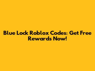 Blue Lock Roblox Codes: Get Free Rewards Now!