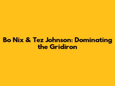 Bo Nix & Tez Johnson: Dominating the Gridiron