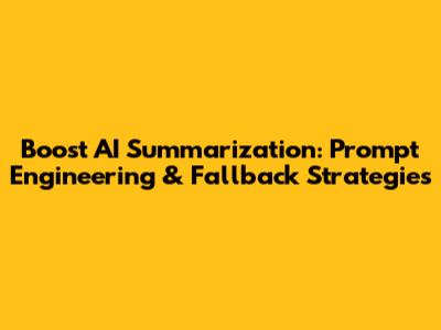 Boost AI Summarization: Prompt Engineering & Fallback Strategies