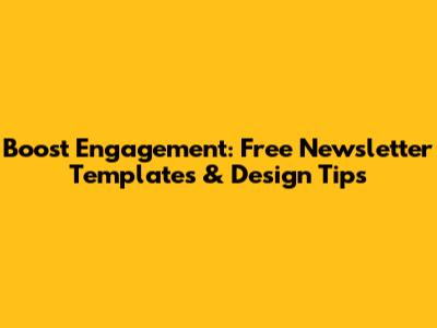 Boost Engagement: Free Newsletter Templates & Design Tips