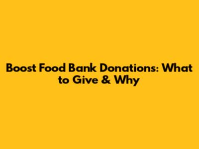 Boost Food Bank Donations: What to Give & Why