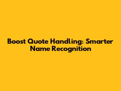 Boost Quote Handling: Smarter Name Recognition