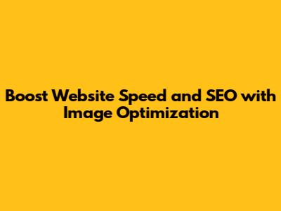 Boost Website Speed and SEO with Image Optimization