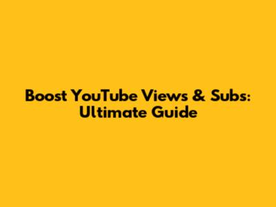 Boost YouTube Views & Subs: Ultimate Guide