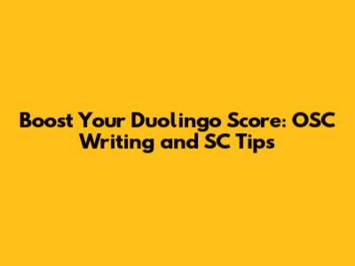 Boost Your Duolingo Score: OSC Writing and SC Tips