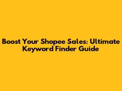 Boost Your Shopee Sales: Ultimate Keyword Finder Guide