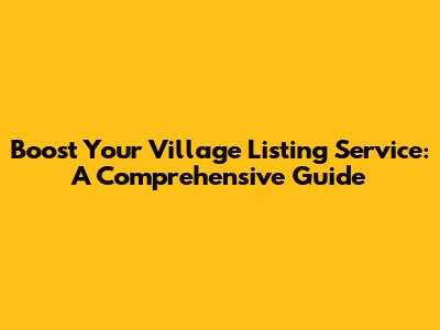 Boost Your Village Listing Service: A Comprehensive Guide