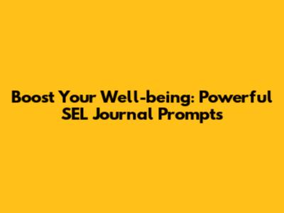 Boost Your Well-being: Powerful SEL Journal Prompts