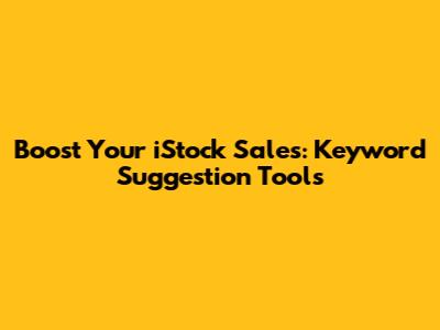 Boost Your iStock Sales: Keyword Suggestion Tools