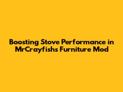 Boosting Stove Performance in MrCrayfish's Furniture Mod