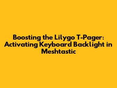 Boosting the Lilygo T-Pager: Activating Keyboard Backlight in Meshtastic