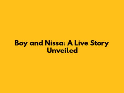 Boy and Nissa: A Live Story Unveiled