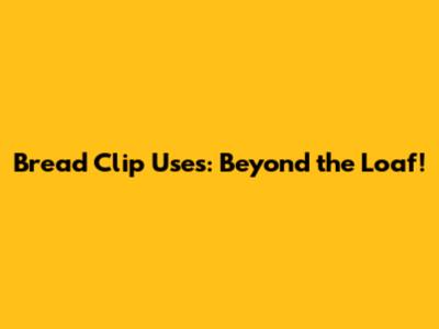 Bread Clip Uses: Beyond the Loaf!