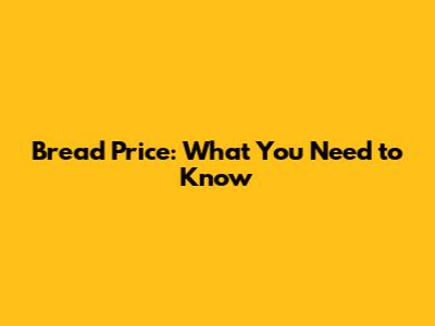 Bread Price: What You Need to Know