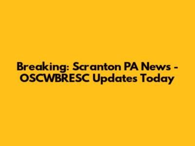 Breaking: Scranton PA News - OSCWBRESC Updates Today