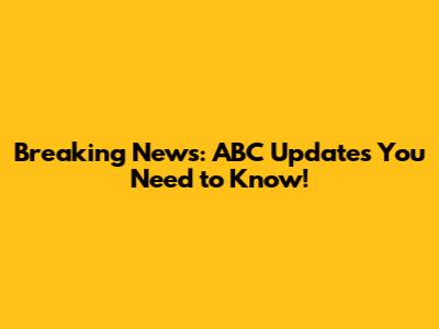 Breaking News: ABC Updates You Need to Know!