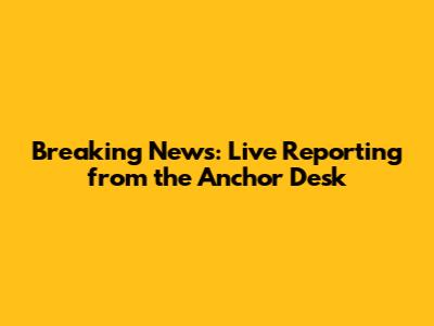 Breaking News: Live Reporting from the Anchor Desk