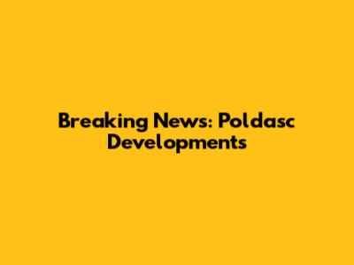 Breaking News: Poldasc Developments